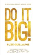 Do It Big!: The Power of Living with Crazy Faith! di Suze Guillaume edito da LIGHTNING SOURCE INC