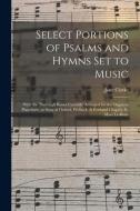 Select Portions Of Psalms And Hymns Set To Music di Jane Clarke edito da Legare Street Press