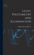 Light, Photometry and Illumination di William Edward Barrows edito da LEGARE STREET PR