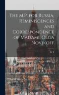 The M.P. for Russia, Reminiscences and Correspondence of Madame Olga Novikoff di W. T. Stead edito da LEGARE STREET PR