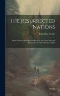 The Resurrected Nations; Short Histories of the Peoples Freed by the Great war and Statements of Their National Claims di Isaac Don Levine edito da LEGARE STREET PR