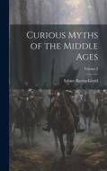Curious Myths of the Middle Ages; Volume 2 di Sabine Baring-Gould edito da LEGARE STREET PR