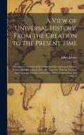 A View of Universal History, From the Creation to the Present Time: Including an Account of the Celebrated Revolutions in France, Poland, Sweden, Gene di John Adams edito da LEGARE STREET PR