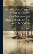Prints And Their Makers Essays On Engravers And Etchers Old And Modern di Fitzroy Carrington edito da LEGARE STREET PR