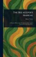 The Bee-keeper's Manual di Henry Taylor edito da Creative Media Partners, LLC