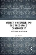 Wesley, Whitefield And The 'Free Grace' Controversy di Joel Houston edito da Taylor & Francis Ltd