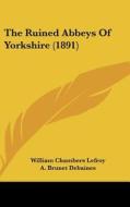 The Ruined Abbeys of Yorkshire (1891) di William Chambers Lefroy edito da Kessinger Publishing