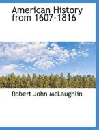 American History From 1607-1816 di Robert John McLaughlin edito da Bibliolife