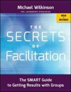 The Secrets of Facilitation di Michael Wilkinson edito da John Wiley & Sons