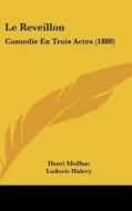 Le Reveillon: Comedie En Trois Actes (1880) di Henri Meilhac, Ludovic Halevy edito da Kessinger Publishing