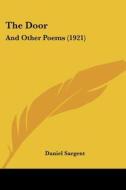 The Door: And Other Poems (1921) di Daniel Sargent edito da Kessinger Publishing