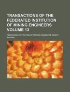 Transactions of the Federated Institution of Mining Engineers Volume 13 di Federated Institution Engineers edito da Rarebooksclub.com