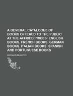 A General Catalogue of Books Offered to the Public at the Affixed Prices di Bernard Quaritch edito da Rarebooksclub.com