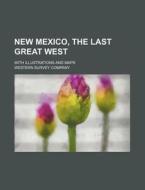 New Mexico, the Last Great West; With Illustrations and Maps di Western Survey Company edito da Rarebooksclub.com