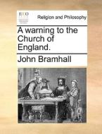 A Warning To The Church Of England di John Bramhall edito da Gale Ecco, Print Editions