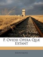 P. Ovidii Opera Qu Extant di Anonymous edito da Nabu Press