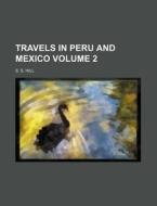 Travels In Peru And Mexico di S. S. Hill edito da Rarebooksclub.com