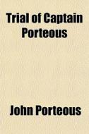 Trial Of Captain Porteous di John Porteous edito da General Books