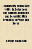 The Literary Miscellany V20 ; Or, Selec di George Nicholson edito da General Books