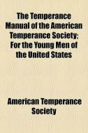 The Temperance Manual Of The American Te di American Temperance Society edito da General Books
