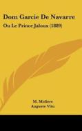 Dom Garcie de Navarre: Ou Le Prince Jaloux (1889) di Jean-Baptiste Poquelin Moliere, Auguste Charles Joseph Vitu edito da Kessinger Publishing