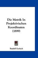 Die Metrik in Projektivischen Koordinaten (1899) di Rudolf Gerlach edito da Kessinger Publishing