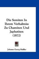Die Semiten in Ihrem Verhaltniss Zu Chamiten Und Japhetiten (1872) di Johann Georg Muller edito da Kessinger Publishing