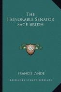 The Honorable Senator Sage Brush di Francis Lynde edito da Kessinger Publishing