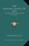 The Maxima Charta of 1832: For England, Ireland and Scotland di Parliament Acts edito da Kessinger Publishing