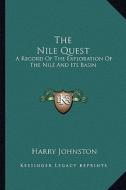 The Nile Quest: A Record of the Exploration of the Nile and Its Basin di Harry Johnston edito da Kessinger Publishing
