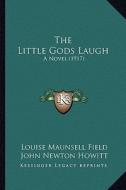 The Little Gods Laugh: A Novel (1917) di Louise Maunsell Field edito da Kessinger Publishing