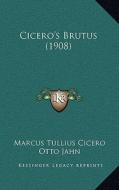 Cicero's Brutus (1908) di Marcus Tullius Cicero, Otto Jahn, Wilhelm Kroll edito da Kessinger Publishing