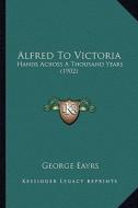 Alfred to Victoria: Hands Across a Thousand Years (1902) di George Eayrs edito da Kessinger Publishing