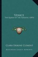 Venice: The Queen of the Adriatic (1893) di Clara Erskine Clement edito da Kessinger Publishing