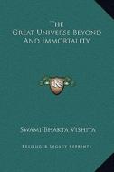The Great Universe Beyond and Immortality di Swami Bhakta Vishita edito da Kessinger Publishing