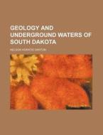 Geology and Underground Waters of South Dakota di Nelson Horatio Darton edito da Rarebooksclub.com