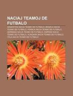 Naciaj Teamoj de Futbalo: Argentina Nacia Teamo de Futbalo, Brazila Nacia Teamo de Futbalo, Franca Nacia Teamo de Futbalo, Germana Nacia Teamo d di Fonto Wikipedia edito da Books LLC, Wiki Series