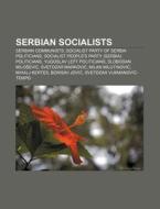 Serbian Socialists: Serbian Communists, di Source Wikipedia edito da Books LLC, Wiki Series