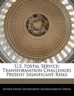 U.s. Postal Service: Transformation Challenges Present Significant Risks edito da Bibliogov