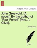 John Greswold. [A novel.] By the author of "Paul Ferroll" [Mrs. A. Clive]. Vol. I. di Caroline Clive edito da British Library, Historical Print Editions