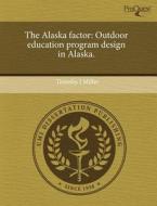 The Alaska Factor di Timothy J Miller edito da Proquest, Umi Dissertation Publishing