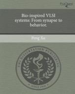 Bio-Inspired VLSI Systems: From Synapse to Behavior. di Peng Xu edito da Proquest, Umi Dissertation Publishing