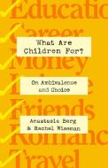 What Are Children For?: Affirming Life in an Age of Ambivalence di Anastasia Berg, Rachel Wiseman edito da ST MARTINS PR