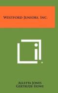 Westford Juniors, Inc. di Alletta Jones edito da Literary Licensing, LLC