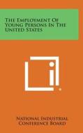The Employment of Young Persons in the United States di National Industrial Conference Board edito da Literary Licensing, LLC