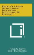 Report of a Survey of Nine Baptist Educational Institutions of Kentucky di Floyd W. Reeves, John Dale Russell, Peyton Jacob edito da Literary Licensing, LLC