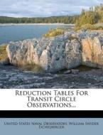 Reduction Tables for Transit Circle Observations... edito da Nabu Press
