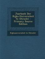 Jaarboek Der Rijks-Universiteit Te Utrecht di Rijksuniversiteit Te Utrecht edito da Nabu Press