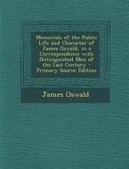 Memorials of the Public Life and Character of James Oswald, in a Correspondence with Distinguished Men of the Last Century di James Oswald edito da Nabu Press