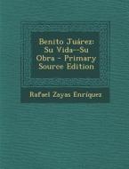 Benito Juarez: Su Vida--Su Obra di Rafael Zayas Enriquez edito da Nabu Press